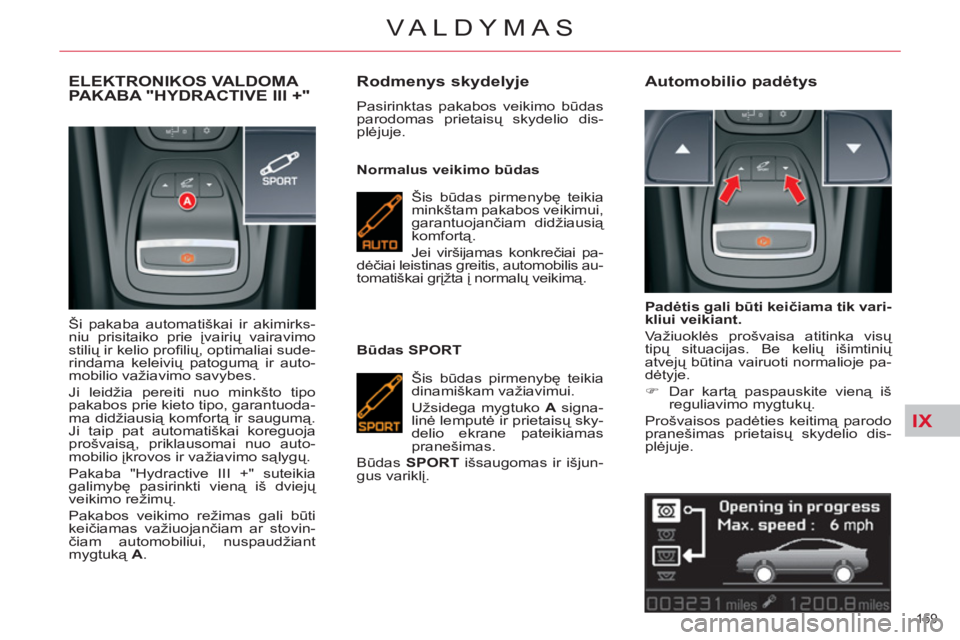 CITROEN C5 2014 Eksploatavimo vadovas (in Lithuanian) IX
159
VALDYMAS
ELEKTRONIKOS VALDOMA PAKABA "HYDRACTIVE III +"
Ši pakaba automatiškai ir akimirks-
niu prisitaiko prie įvairių vairavimo
stilių ir kelio profi lių, optimaliai sude-
rindama CITROEN C5 2014 Eksploatavimo vadovas (in Lithuanian) IX
159
VALDYMAS
ELEKTRONIKOS VALDOMA PAKABA "HYDRACTIVE III +"
Ši pakaba automatiškai ir akimirks-
niu prisitaiko prie įvairių vairavimo
stilių ir kelio profi lių, optimaliai sude-
rindama