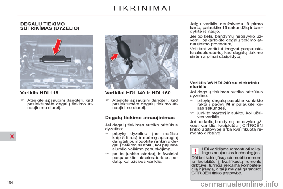 CITROEN C5 2014  Eksploatavimo vadovas (in Lithuanian) !
X
  DEGALŲ TIEKIMO
SUTRIKIMAS (DYZELIO) 
   
 
Variklis HDi 115  
 
 
 
�) 
 Atsekite apsauginį dangtelį, kad 
pasiektumėte degalų tiekimo at-
naujinimo siurblį.  
 
 
 
 
Varikliai HDi 140 ir