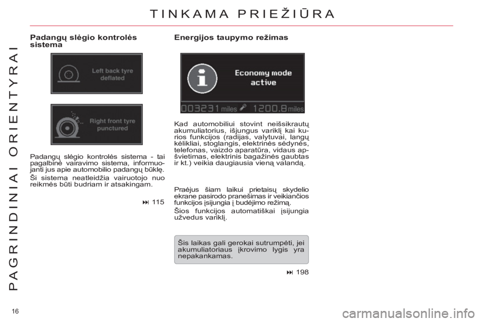 CITROEN C5 2014  Eksploatavimo vadovas (in Lithuanian) 16 
PAGRINDINIAI ORIENTYRAI
  TINKAMA PRIEŽIŪRA 
 
 
Padangų slėgio kontrolės 
sistema 
  Padangų slėgio kontrolės sistema - tai 
pagalbinė vairavimo sistema, informuo-
janti jus apie automob