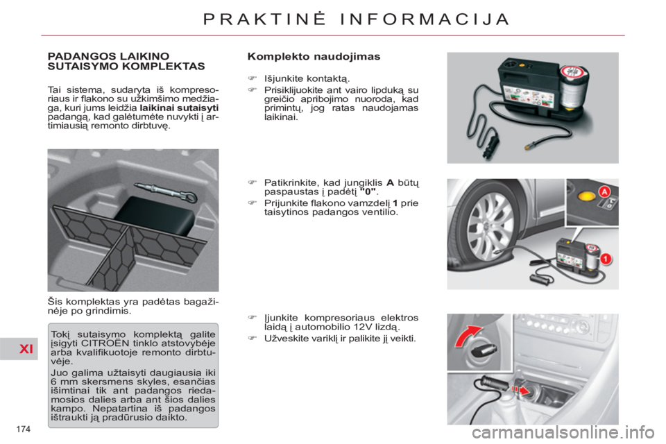 CITROEN C5 2014  Eksploatavimo vadovas (in Lithuanian) XI
174 
PRAKTINĖ INFORMACIJA
PADANGOS LAIKINO 
SUTAISYMO KOMPLEKTAS   
Komplekto naudojimas 
 
Šis komplektas yra padėtas bagaži-
nėje po grindimis.    
 
�) 
 Išjunkite kontaktą. 
   
�) 
  Pr