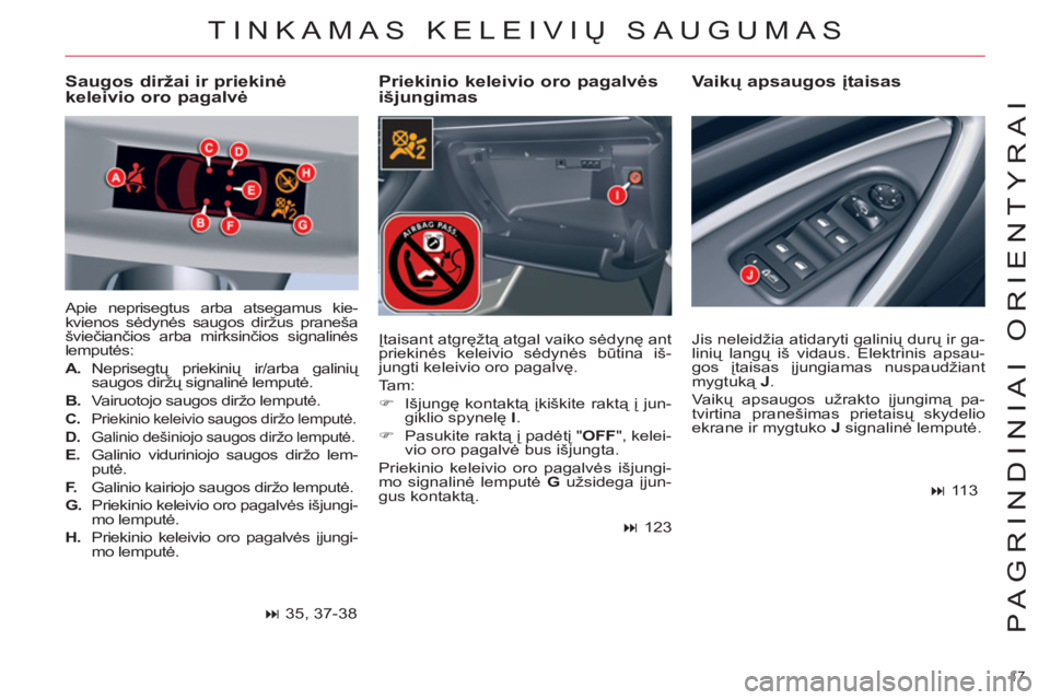 CITROEN C5 2014 Eksploatavimo vadovas (in Lithuanian) 17
PAGRINDINIAI ORIENTYRAI
TINKAMAS KELEIVIŲ SAUGUMAS
Priekinio keleivio oro pagalvės
išjungimas
Vaikų apsaugos įtaisas
Saugos diržai ir priekinė
keleivio oro pagalvė
Apie CITROEN C5 2014 Eksploatavimo vadovas (in Lithuanian) 17
PAGRINDINIAI ORIENTYRAI
TINKAMAS KELEIVIŲ SAUGUMAS
Priekinio keleivio oro pagalvės
išjungimas
Vaikų apsaugos įtaisas
Saugos diržai ir priekinė
keleivio oro pagalvė
Apie