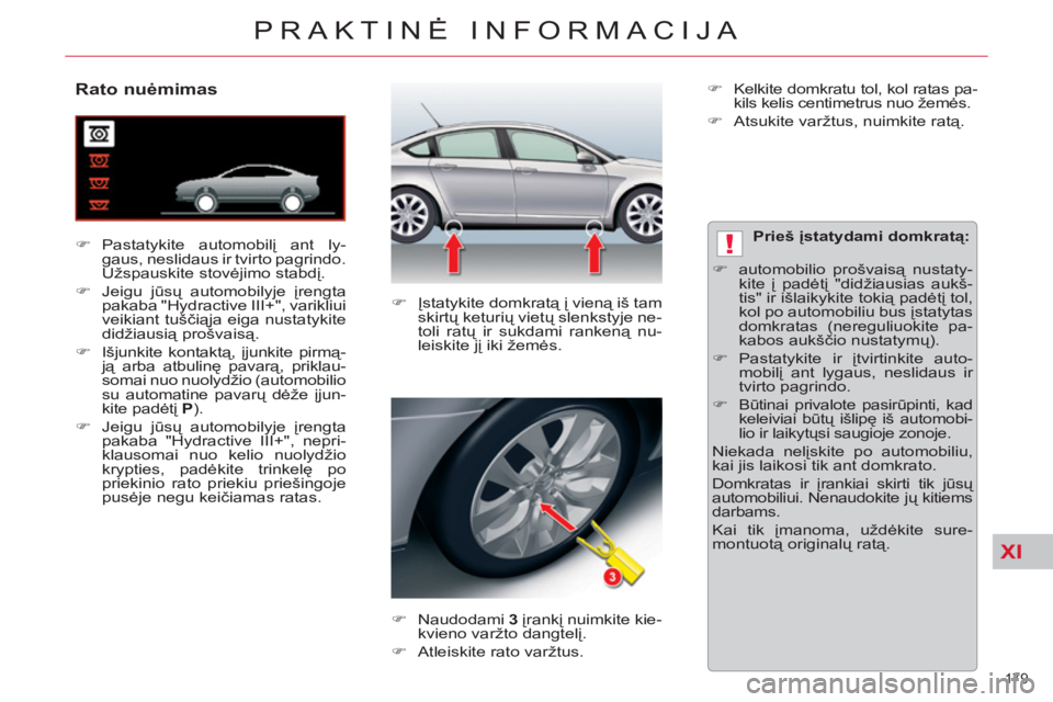 CITROEN C5 2014  Eksploatavimo vadovas (in Lithuanian) XI
!
179 
PRAKTINĖ INFORMACIJA
 
 
 
 
 
 
 
 
 
 
 
 
 
Rato nuėmimas 
 
 
 
�) 
 Pastatykite  automobilį ant ly-
gaus, neslidaus ir tvirto pagrindo. 
Užspauskite stovėjimo stabdį. 
   
�) 
 Je