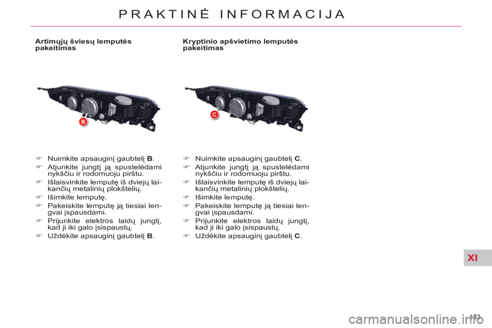 CITROEN C5 2014  Eksploatavimo vadovas (in Lithuanian) XI
183 
PRAKTINĖ INFORMACIJA
 
 
Artimųjų šviesų lemputės 
pakeitimas 
   
 
�) 
 Nuimkite apsauginį gaubtelį  B 
. 
   
�) 
 Atjunkite jungtį ją spustelėdami 
nykščiu ir rodomuoju piršt