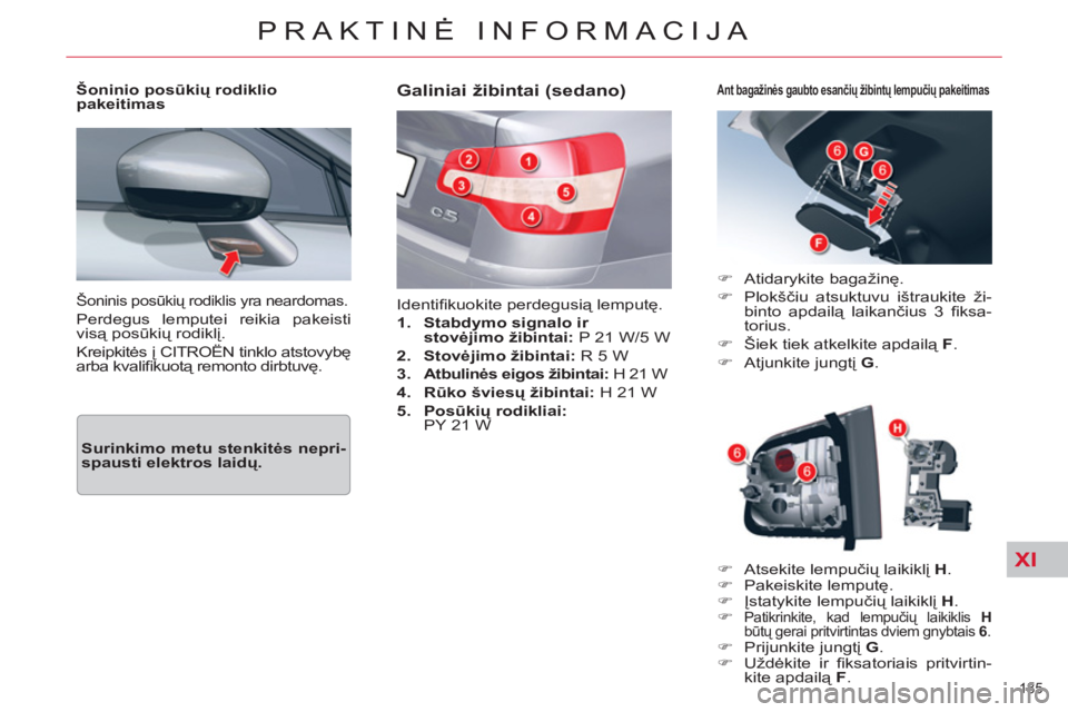 CITROEN C5 2014  Eksploatavimo vadovas (in Lithuanian) XI
185 
PRAKTINĖ INFORMACIJA
 
Šoninis posūkių rodiklis yra neardomas. 
 
Perdegus lemputei reikia pakeisti 
visą posūkių rodiklį. 
  Kreipkitės į CITROËN tinklo atstovybę 
arba kvaliﬁ k