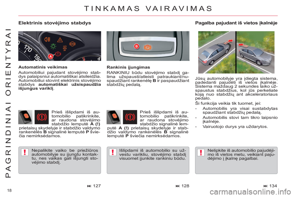 CITROEN C5 2014 Eksploatavimo vadovas (in Lithuanian) !!!
18
PAGRINDINIAI ORIENTYRAI
Elektrinis stovėjimo stabdys
Nepalikite vaiko be priežiūros
automobilyje su įjungtu kontak-
tu, nes vaikas gali išjungti sto-
vėjimo stabdį.
Pagalb CITROEN C5 2014 Eksploatavimo vadovas (in Lithuanian) !!!
18
PAGRINDINIAI ORIENTYRAI
Elektrinis stovėjimo stabdys
Nepalikite vaiko be priežiūros
automobilyje su įjungtu kontak-
tu, nes vaikas gali išjungti sto-
vėjimo stabdį.
Pagalb