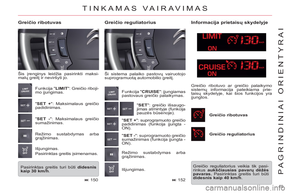 CITROEN C5 2014 Eksploatavimo vadovas (in Lithuanian) 19
PAGRINDINIAI ORIENTYRAI
Ši sistema palaiko pastovų vairuotojo
suprogramuotą automobilio greitį.
Greičio reguliatorius
Greičio ribotuvas
Šis įrenginys leidžia pasirinkti ma CITROEN C5 2014 Eksploatavimo vadovas (in Lithuanian) 19
PAGRINDINIAI ORIENTYRAI
Ši sistema palaiko pastovų vairuotojo
suprogramuotą automobilio greitį.
Greičio reguliatorius
Greičio ribotuvas
Šis įrenginys leidžia pasirinkti ma