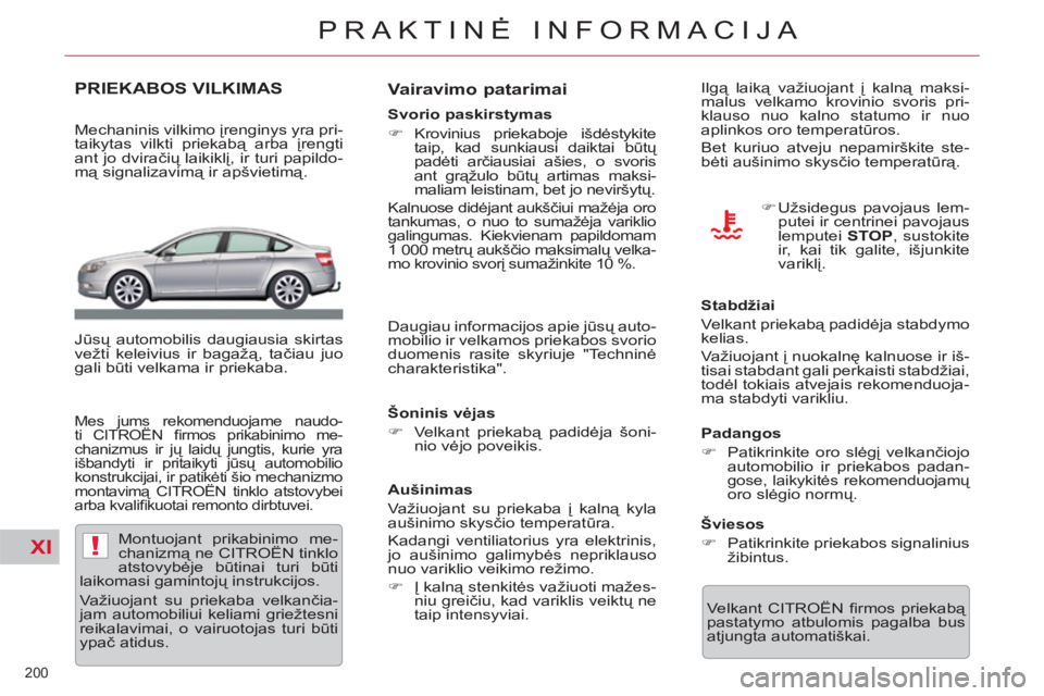 CITROEN C5 2014  Eksploatavimo vadovas (in Lithuanian) XI!
200 
PRAKTINĖ INFORMACIJA
PRIEKABOS VILKIMAS  
 
 
Mechaninis vilkimo įrenginys yra pri-
taikytas vilkti priekabą arba įrengti 
ant jo dviračių laikiklį, ir turi papildo-
mą signalizavimą