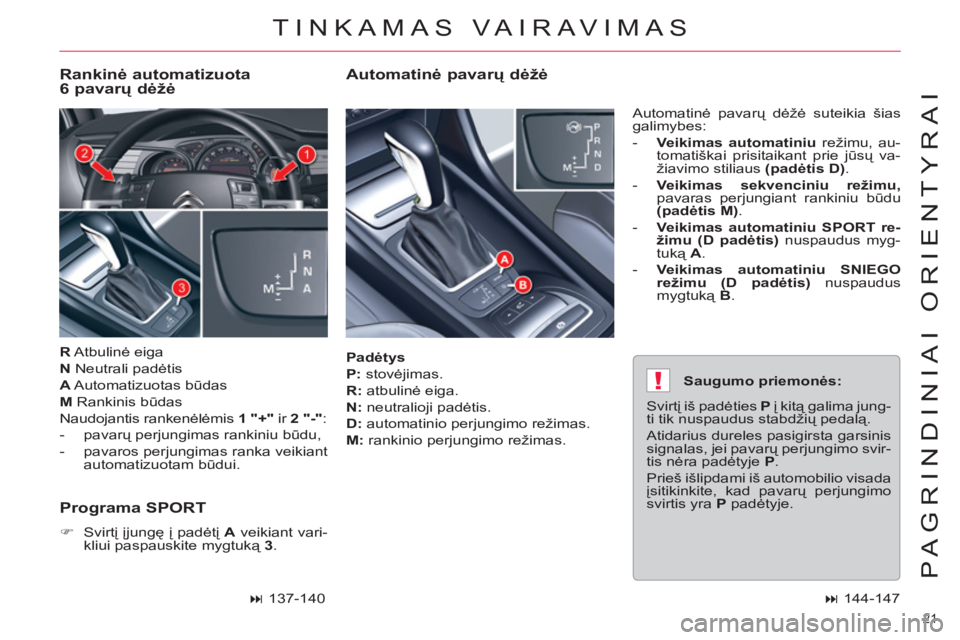CITROEN C5 2014  Eksploatavimo vadovas (in Lithuanian) !
21 
PAGRINDINIAI ORIENTYRAI
   
Padėtys 
 
   
P: 
 stovėjimas. 
   
R: 
 atbulinė eiga. 
   
N: 
 neutralioji padėtis. 
   
D: 
 automatinio perjungimo režimas. 
   
M: 
 rankinio perjungimo r