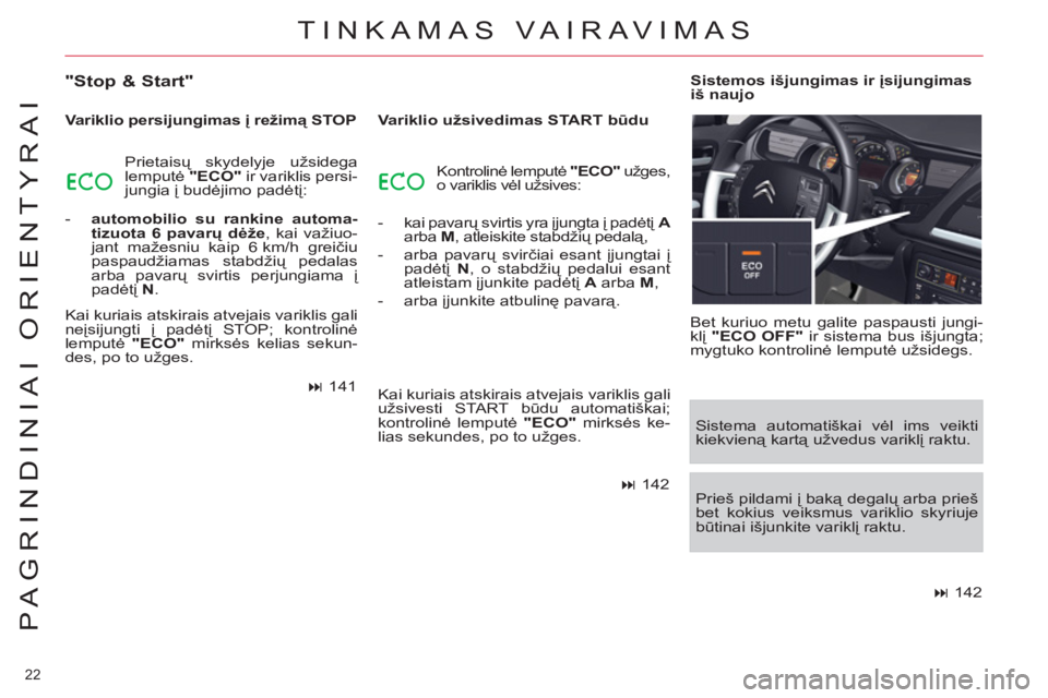 CITROEN C5 2014  Eksploatavimo vadovas (in Lithuanian) 22 
PAGRINDINIAI ORIENTYRAI
TINKAMAS VAIRAVIMAS 
   
"Stop & Start" 
 
 
Variklio persijungimas į režimą STOP 
  Prietaisų skydelyje užsidega 
lemputė  "ECO" 
 ir variklis persi-
jungia į budė
