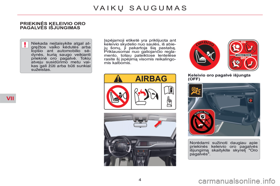 CITROEN C5 2014  Eksploatavimo vadovas (in Lithuanian) VII
!
4
VAIKŲ SAUGUMAS
 
PRIEKINĖS KELEIVIO ORO 
PAGALVĖS IŠJUNGIMAS  
 
 
Niekada neįtaisykite atgal at-
gręžtos vaiko kėdutės arba 
lopšio ant automobilio sė-
dynės, kurią saugo veikian