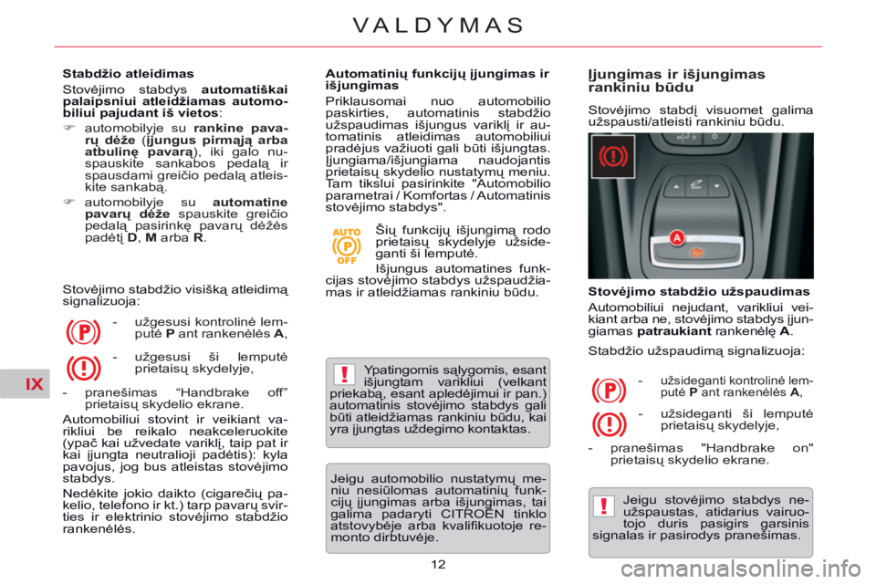 CITROEN C5 2014  Eksploatavimo vadovas (in Lithuanian) IX!
!
12
VALDYMAS
   
Stabdžio atleidimas 
  Stovėjimo stabdys  automatiškai 
palaipsniui atleidžiamas automo-
biliui pajudant iš vietos 
: 
   
 
�) 
  automobilyje su  rankine pava-
rų dėže 