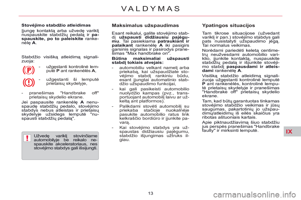 CITROEN C5 2014 Eksploatavimo vadovas (in Lithuanian) IX
!
VALDYMAS
13
Stovėjimo stabdžio atleidimas
Įjungę kontaktą arba užvedę variklį
nuspauskite stabdžių pedalą ir pa-
spauskite, po to paleiskite
ranke-
nėlę A
.
Stabdži CITROEN C5 2014 Eksploatavimo vadovas (in Lithuanian) IX
!
VALDYMAS
13
Stovėjimo stabdžio atleidimas
Įjungę kontaktą arba užvedę variklį
nuspauskite stabdžių pedalą ir pa-
spauskite, po to paleiskite
ranke-
nėlę A
.
Stabdži