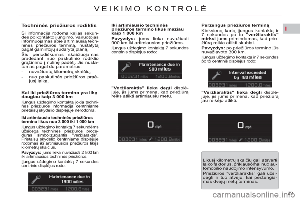 CITROEN C5 2014 Eksploatavimo vadovas (in Lithuanian) I
39
VEIKIMO KONTROLĖ
Techninės priežiūros rodiklis
Ši informacija rodoma kelias sekun-
des po kontakto įjungimo. Vairuotojas
informuojamas apie artimiausią tech-
ninės prie CITROEN C5 2014 Eksploatavimo vadovas (in Lithuanian) I
39
VEIKIMO KONTROLĖ
Techninės priežiūros rodiklis
Ši informacija rodoma kelias sekun-
des po kontakto įjungimo. Vairuotojas
informuojamas apie artimiausią tech-
ninės prie