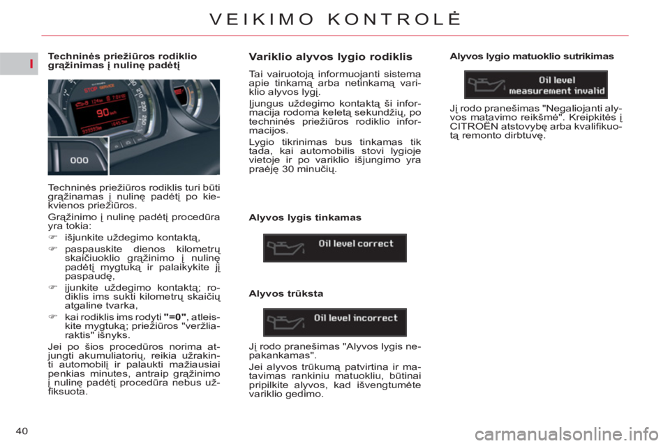 CITROEN C5 2014 Eksploatavimo vadovas (in Lithuanian) I
40
VEIKIMO KONTROLĖ
Techninės priežiūros rodiklio
grąžinimas į nulinę padėtį
Techninės priežiūros rodiklis turi būti
grąžinamas į nulinę padėtį p CITROEN C5 2014 Eksploatavimo vadovas (in Lithuanian) I
40
VEIKIMO KONTROLĖ
Techninės priežiūros rodiklio
grąžinimas į nulinę padėtį
Techninės priežiūros rodiklis turi būti
grąžinamas į nulinę padėtį p