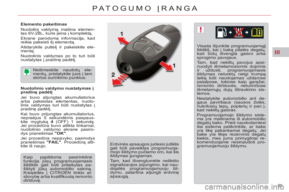 CITROEN C5 2014 Eksploatavimo vadovas (in Lithuanian) III
!
59
PATOGUMO ĮRANGA
Elemento pakeitimas
Nuotolinį valdymą maitina elemen-
tas 6V-28L, kuris įeina į komplektą.
Ekrane parodoma informacija, kad
reikia pakeisti šį elementą.
CITROEN C5 2014 Eksploatavimo vadovas (in Lithuanian) III
!
59
PATOGUMO ĮRANGA
Elemento pakeitimas
Nuotolinį valdymą maitina elemen-
tas 6V-28L, kuris įeina į komplektą.
Ekrane parodoma informacija, kad
reikia pakeisti šį elementą.