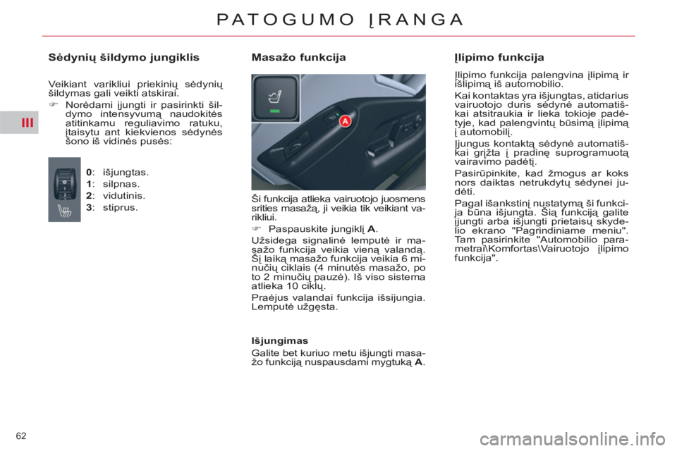 CITROEN C5 2014  Eksploatavimo vadovas (in Lithuanian) III
62 
PATOGUMO ĮRANGA
 
Ši funkcija atlieka vairuotojo juosmens 
srities masažą, ji veikia tik veikiant va-
rikliui. 
   
 
�) 
 Paspauskite jungiklį  A 
.  
  Užsidega signalinė lemputė ir 