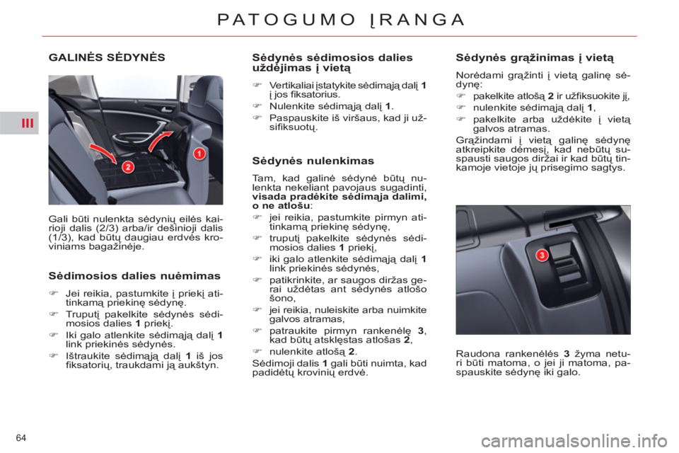 CITROEN C5 2014 Eksploatavimo vadovas (in Lithuanian) III
64
PATOGUMO ĮRANGA
GALINĖS SĖDYNĖS
Gali būti nulenkta sėdynių eilės kai-
rioji dalis (2/3) arba/ir dešinioji dalis
(1/3), kad būtų daugiau erdvės kro-
viniams bagažinėje.
S CITROEN C5 2014 Eksploatavimo vadovas (in Lithuanian) III
64
PATOGUMO ĮRANGA
GALINĖS SĖDYNĖS
Gali būti nulenkta sėdynių eilės kai-
rioji dalis (2/3) arba/ir dešinioji dalis
(1/3), kad būtų daugiau erdvės kro-
viniams bagažinėje.
S