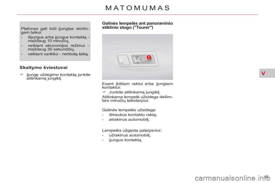 CITROEN C5 2014  Eksploatavimo vadovas (in Lithuanian) V
95 
MATOMUMAS
  Plafonas gali būti įjungtas skirtin-
gam laikui: 
   
 
-  išjungus arba įjungus kontaktą - 
maždaug 10 minučių, 
   
-   veikiant ekonomijos režimui - 
maždaug 30 sekundž