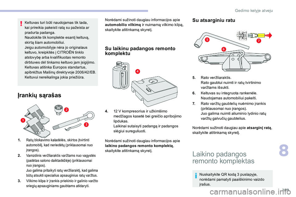 CITROEN C5 AIRCROSS 2020 Eksploatavimo vadovas (in Lithuanian) 199
Keltuvas turi būti naudojamas tik tada,
kai prireikia pakeisti ratą su pažeista ar
pradurta padanga.
Naudokite tik komplekte esantį keltuvą,
skirtą šiam automobiliui.
Jeigu automobilyje CITROEN C5 AIRCROSS 2020 Eksploatavimo vadovas (in Lithuanian) 199
Keltuvas turi būti naudojamas tik tada,
kai prireikia pakeisti ratą su pažeista ar
pradurta padanga.
Naudokite tik komplekte esantį keltuvą,
skirtą šiam automobiliui.
Jeigu automobilyje