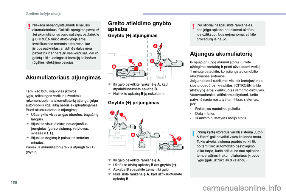 CITROEN C-ELYSÉE 2018  Eksploatavimo vadovas (in Lithuanian) 138
Niekada nebandykite įkrauti sušalusio 
akumuliatoriaus. Gali kilti sprogimo pavojus!
Jei akumuliatorius buvo sušalęs, patikrinkite 
jį CITROËN tinklo atstovybėje arba 
kvalifikuotose remont