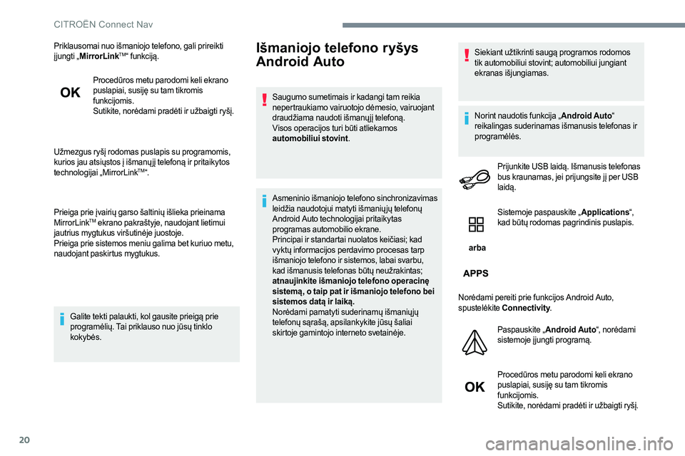 CITROEN C-ELYSÉE 2017  Eksploatavimo vadovas (in Lithuanian) 20
Priklausomai nuo išmaniojo telefono, gali prireikti 
į jungti „MirrorLinkTM“ funkciją.
Procedūros metu parodomi keli ekrano 
puslapiai, susiję su tam tikromis 
funkcijomis.
Sutikite, norė