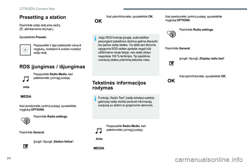 CITROEN C-ELYSÉE 2017  Eksploatavimo vadovas (in Lithuanian) 24
Paspauskite ir ilgai palaikykite vieną iš 
mygtukų, norėdami iš anksto nustatyti 
radijo stotį.
RDS įjungimas / išjungimas
 arba Paspauskite 
Radio Media , kad 
patektumėte į pirmą jį p