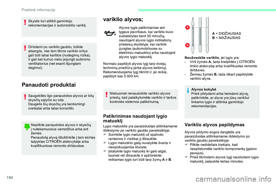 CITROEN JUMPER SPACETOURER 2020 Eksploatavimo vadovas (in Lithuanian) 192
Skystis turi atitikti gamintojo
rekomendacijas ir automobilio variklį.
Dirbdami po variklio gaubtu, būkite
atsargūs, nes tam tikros variklio sritys
gali būti labai karštos (nudegimų rizik CITROEN JUMPER SPACETOURER 2020 Eksploatavimo vadovas (in Lithuanian) 192
Skystis turi atitikti gamintojo
rekomendacijas ir automobilio variklį.
Dirbdami po variklio gaubtu, būkite
atsargūs, nes tam tikros variklio sritys
gali būti labai karštos (nudegimų rizik