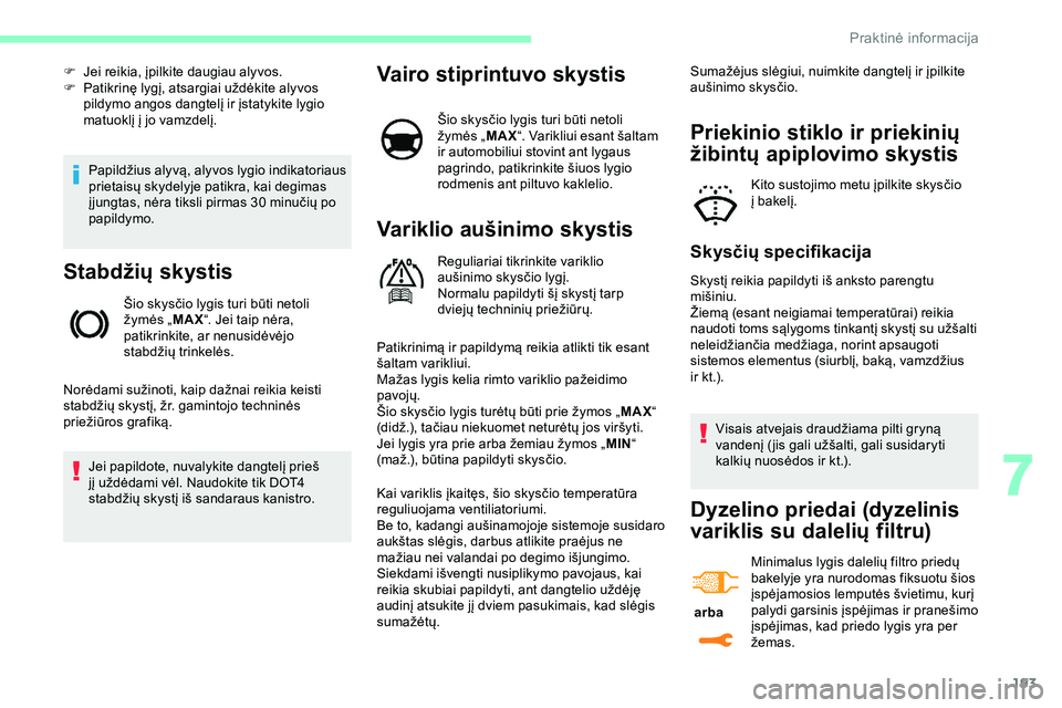 CITROEN JUMPER SPACETOURER 2020 Eksploatavimo vadovas (in Lithuanian) 193
Papildžius alyvą, alyvos lygio indikatoriaus
prietaisų skydelyje patikra, kai degimas
į jungtas, nėra tiksli pirmas 30 minučių po
papildymo.
Stabdžių skystis
Šio skysčio lygis turi b CITROEN JUMPER SPACETOURER 2020 Eksploatavimo vadovas (in Lithuanian) 193
Papildžius alyvą, alyvos lygio indikatoriaus
prietaisų skydelyje patikra, kai degimas
į jungtas, nėra tiksli pirmas 30 minučių po
papildymo.
Stabdžių skystis
Šio skysčio lygis turi b