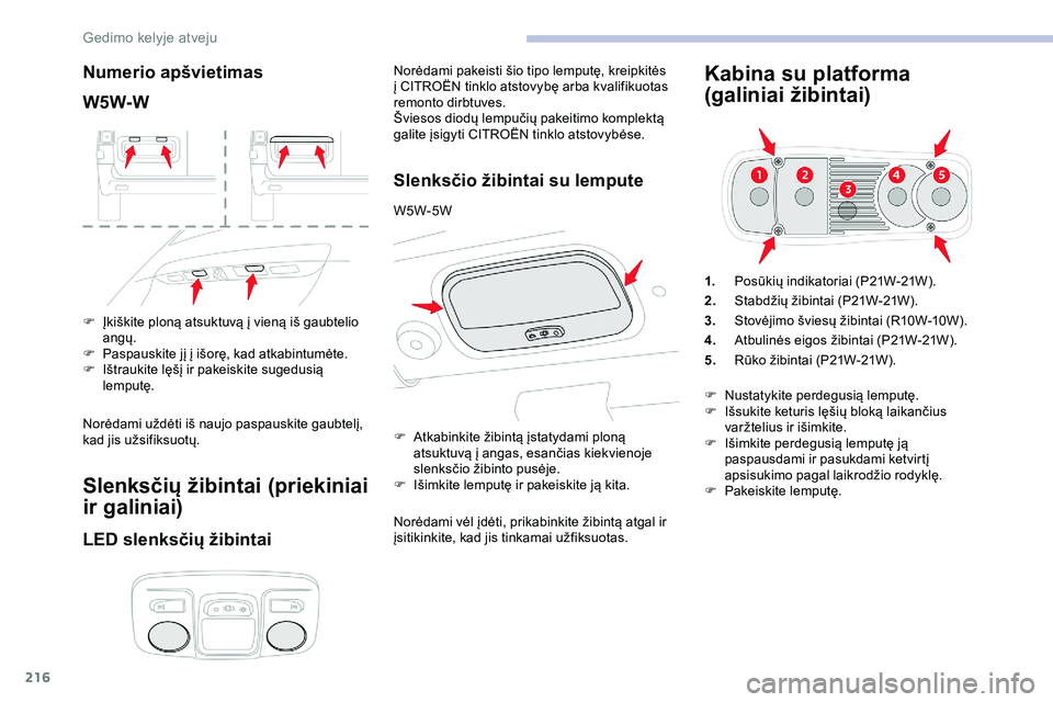 CITROEN JUMPER SPACETOURER 2020 Eksploatavimo vadovas (in Lithuanian) 216
Numerio apšvietimas
W5W-W
F Įkiškite ploną atsuktuvą į vieną iš gaubtelio angų.
F
P
aspauskite jį į išorę, kad atkabintumėte.
F
I
štraukite lęšį ir pakeiskite sugedusią
l CITROEN JUMPER SPACETOURER 2020 Eksploatavimo vadovas (in Lithuanian) 216
Numerio apšvietimas
W5W-W
F Įkiškite ploną atsuktuvą į vieną iš gaubtelio angų.
F
P
aspauskite jį į išorę, kad atkabintumėte.
F
I
štraukite lęšį ir pakeiskite sugedusią
l