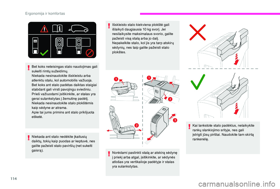 CITROEN JUMPER SPACETOURER 2018  Eksploatavimo vadovas (in Lithuanian) 114
Norėdami paslinkti stalą ar atskirą sėdynę 
į priekį arba atgal, įsitikinkite, ar sėdynės 
atlošas yra vertikalioje padėtyje ir stalas 
yra sulankstytas.Kai lankstote stalo padėklus, 