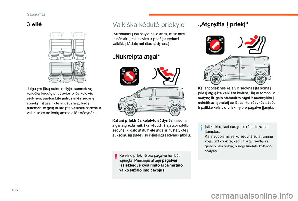 CITROEN JUMPER SPACETOURER 2018  Eksploatavimo vadovas (in Lithuanian) 156
3 eilė
Jeigu yra jūsų automobilyje, sumontavę 
vaikišką kėdutę ant trečios eilės keleivio 
sėdynės, pastumkite antros eilės sėdynę 
į priekį ir ištiesinkite atlošus taip, kad į