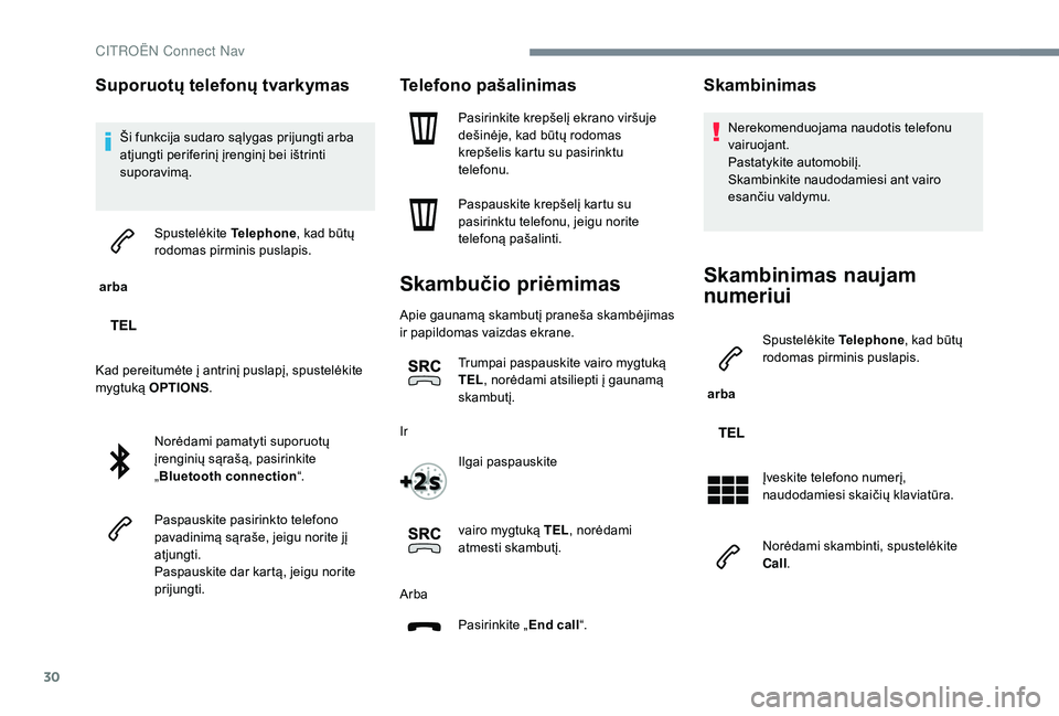 CITROEN JUMPER SPACETOURER 2018  Eksploatavimo vadovas (in Lithuanian) 30
Suporuotų telefonų tvarkymas
Ši funkcija sudaro sąlygas prijungti arba 
atjungti periferinį įrenginį bei ištrinti 
suporavimą.
 arba  Spustelėkite 
Telephone, kad būtų 
rodomas pirminis