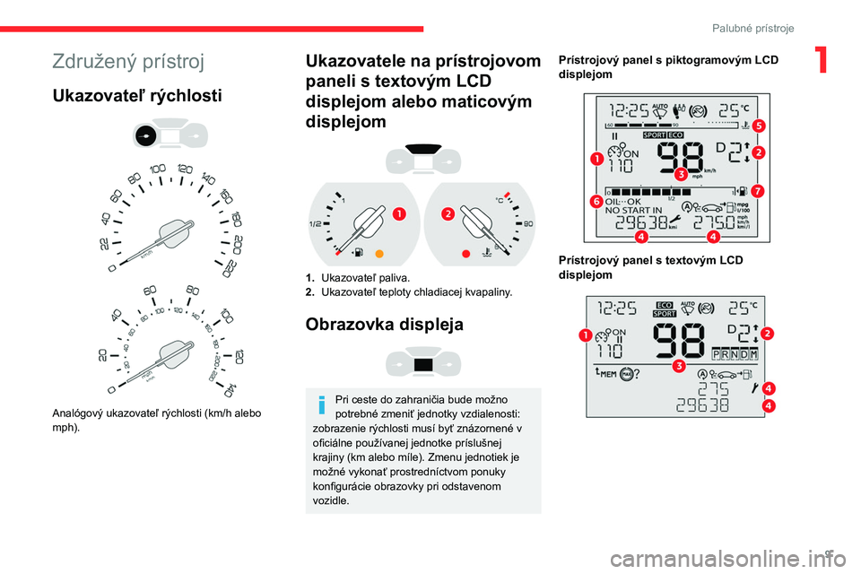 CITROEN BERLINGO VAN 2021  Návod na použitie (in Slovak) 9
Palubné prístroje
1Združený prístroj
Ukazovateľ rýchlosti 
 
 
 
Analógový ukazovateľ rýchlosti (km/h alebo 
mph).
Ukazovatele na prístrojovom 
paneli s textovým LCD 
displejom alebo ma