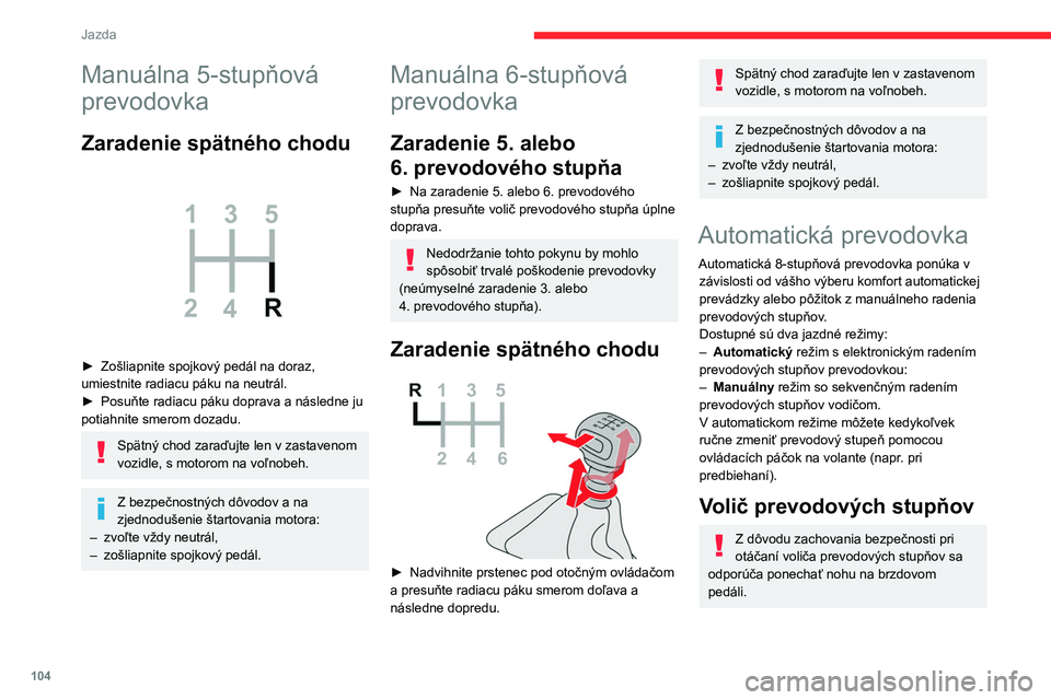 CITROEN BERLINGO VAN 2021 Návod na použitie (in Slovak) 104
Jazda
P.Parkovanie.
R. Spätný chod.
N. Neutrál.
D. Jazda (automatický režim).
M. Manuálny (manuálny režim so sekvenčným
radením prevodových stupňov).
Polohu N možno používať pri CITROEN BERLINGO VAN 2021 Návod na použitie (in Slovak) 104
Jazda
P.Parkovanie.
R. Spätný chod.
N. Neutrál.
D. Jazda (automatický režim).
M. Manuálny (manuálny režim so sekvenčným
radením prevodových stupňov).
Polohu N možno používať pri