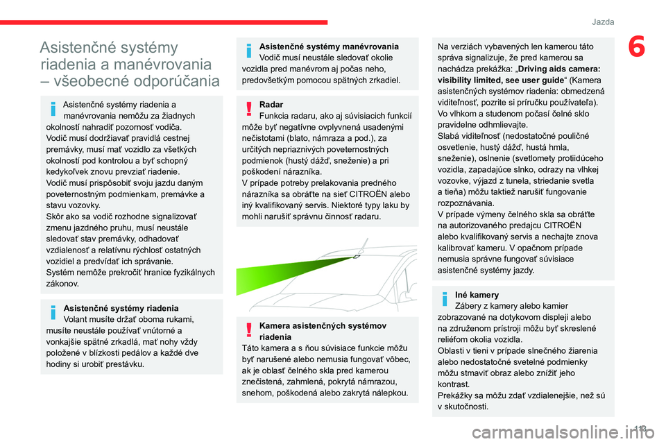 CITROEN BERLINGO VAN 2021 Návod na použitie (in Slovak) 11 3
Jazda
6Asistenčné systémy riadenia a manévrovania
– všeobecné odporúčania
Asistenčné systémy riadenia a
manévrovania nemôžu za žiadnych
okolností nahradiť pozornosť vodiča CITROEN BERLINGO VAN 2021 Návod na použitie (in Slovak) 11 3
Jazda
6Asistenčné systémy riadenia a manévrovania
– všeobecné odporúčania
Asistenčné systémy riadenia a
manévrovania nemôžu za žiadnych
okolností nahradiť pozornosť vodiča