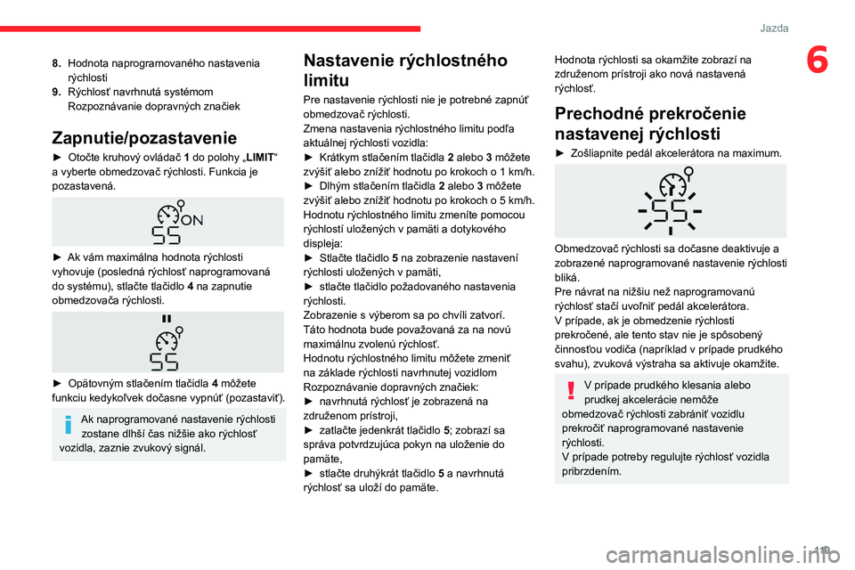 CITROEN BERLINGO VAN 2021 Návod na použitie (in Slovak) 11 9
Jazda
68.Hodnota naprogramovaného nastavenia
rýchlosti
9. Rýchlosť navrhnutá systémom
Rozpoznávanie dopravných značiek
Zapnutie/pozastavenie
► Otočte kruhový ovládač 1 do polohy CITROEN BERLINGO VAN 2021 Návod na použitie (in Slovak) 11 9
Jazda
68.Hodnota naprogramovaného nastavenia
rýchlosti
9. Rýchlosť navrhnutá systémom
Rozpoznávanie dopravných značiek
Zapnutie/pozastavenie
► Otočte kruhový ovládač 1 do polohy