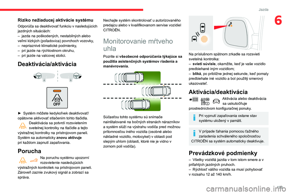 CITROEN BERLINGO VAN 2021 Návod na použitie (in Slovak) 133
Jazda
6Riziko nežiaducej aktivácie systému
Odporúča sa deaktivovať funkciu v nasledujúcich
jazdných situáciách:
–
jazda na poškodených, nestabilných alebo
veľmi klzkých (poľad CITROEN BERLINGO VAN 2021 Návod na použitie (in Slovak) 133
Jazda
6Riziko nežiaducej aktivácie systému
Odporúča sa deaktivovať funkciu v nasledujúcich
jazdných situáciách:
–
jazda na poškodených, nestabilných alebo
veľmi klzkých (poľad