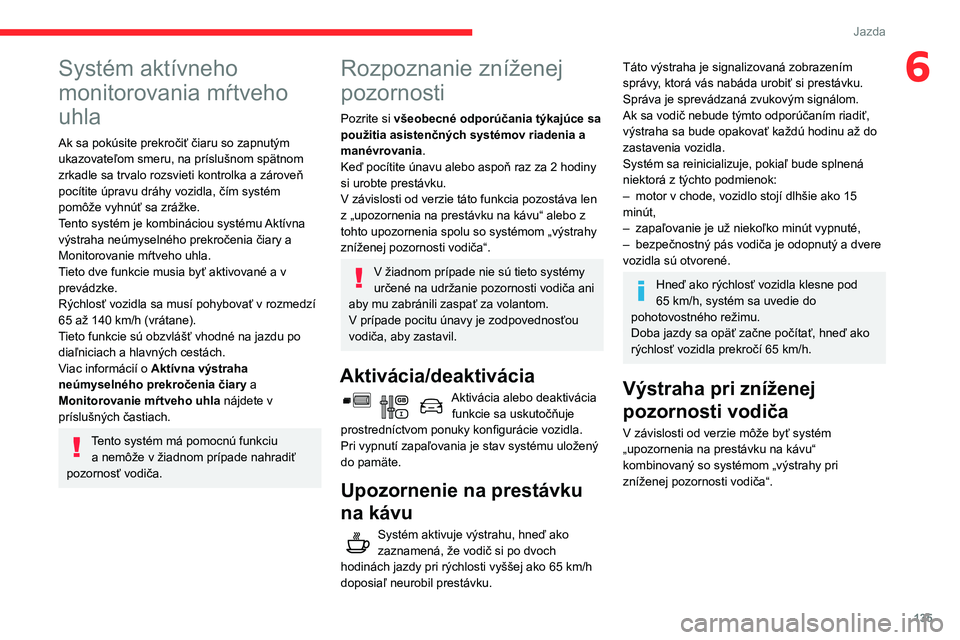 CITROEN BERLINGO VAN 2021 Návod na použitie (in Slovak) 135
Jazda
6Systém aktívneho
monitorovania mŕtveho
uhla
Ak sa pokúsite prekročiť čiaru so zapnutým
ukazovateľom smeru, na príslušnom spätnom
zrkadle sa trvalo rozsvieti kontrolka a zár CITROEN BERLINGO VAN 2021 Návod na použitie (in Slovak) 135
Jazda
6Systém aktívneho
monitorovania mŕtveho
uhla
Ak sa pokúsite prekročiť čiaru so zapnutým
ukazovateľom smeru, na príslušnom spätnom
zrkadle sa trvalo rozsvieti kontrolka a zár