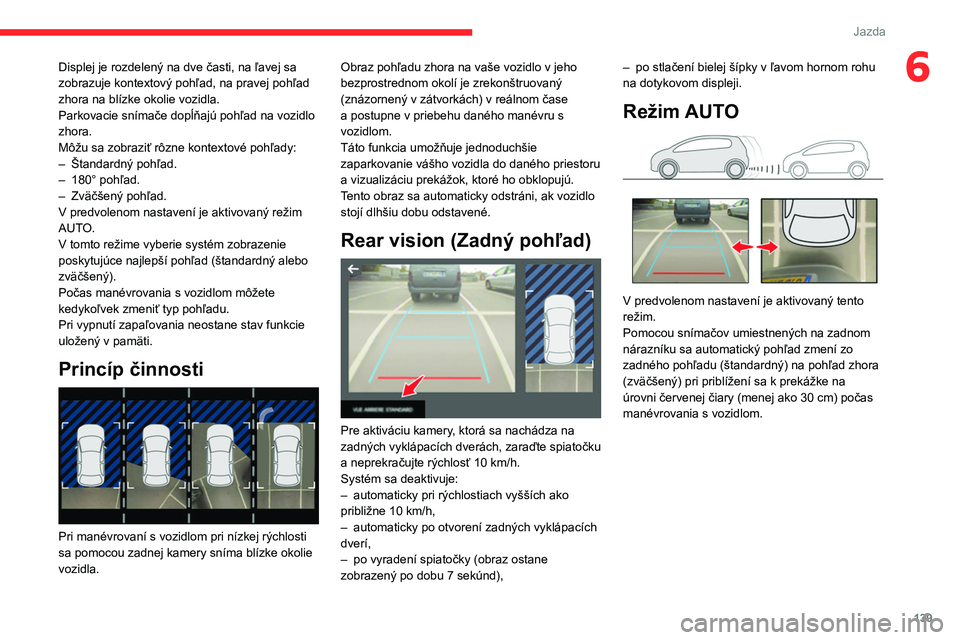 CITROEN BERLINGO VAN 2021 Návod na použitie (in Slovak) 139
Jazda
6Displej je rozdelený na dve časti, na ľavej sa
zobrazuje kontextový pohľad, na pravej pohľad
zhora na blízke okolie vozidla.
Parkovacie snímače dopĺňajú pohľad na vozidlo
zh CITROEN BERLINGO VAN 2021 Návod na použitie (in Slovak) 139
Jazda
6Displej je rozdelený na dve časti, na ľavej sa
zobrazuje kontextový pohľad, na pravej pohľad
zhora na blízke okolie vozidla.
Parkovacie snímače dopĺňajú pohľad na vozidlo
zh