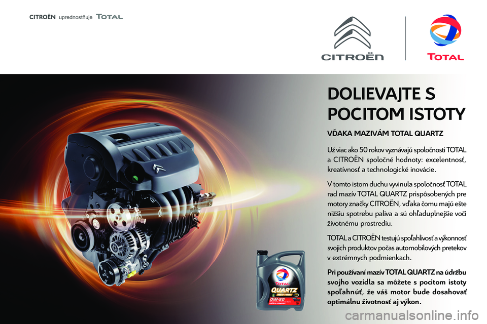 CITROEN BERLINGO VAN 2021  Návod na použitie (in Slovak)  
 
 uprednost�uje 
 
 
V�AKA MAZIVÁM TOTAL QUARTZ
DOLIEVAJTE S 
POCITOM ISTOTY
U\037 viac ak
a CITRO\313N spolo\036n\351 hodnoty: excelentnos\035,
kreat\355vnos\035 a technologick\351 inov\341cie.
V