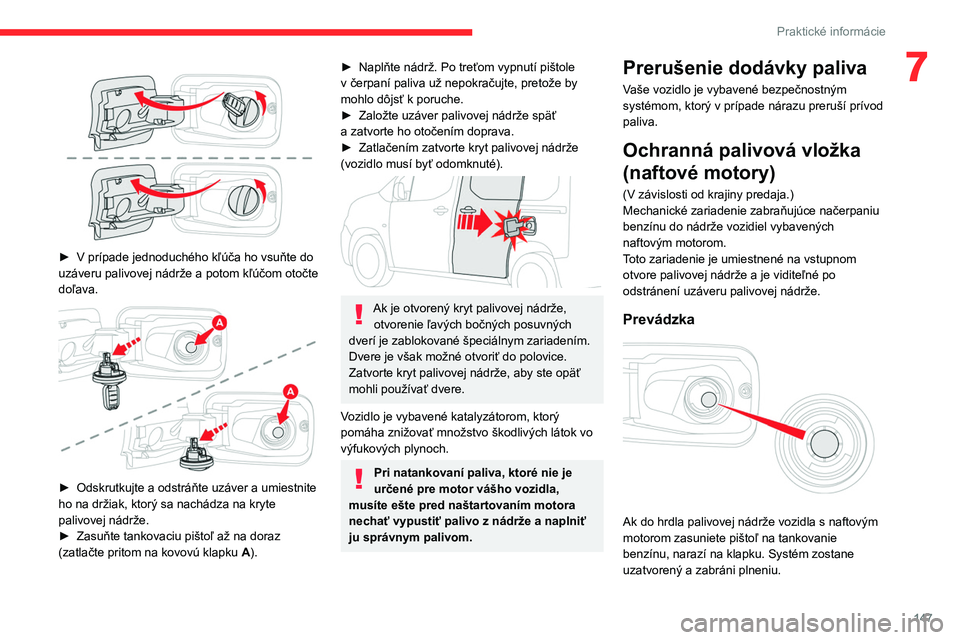 CITROEN BERLINGO VAN 2021  Návod na použitie (in Slovak) 147
Praktické informácie
7 
 
► V  prípade jednoduchého kľúča ho vsuňte do 
uzáveru palivovej nádrže a   potom kľúčom otočte 
doľava.
 
 
► Odskrutkujte a   odstráňte uzáver a  