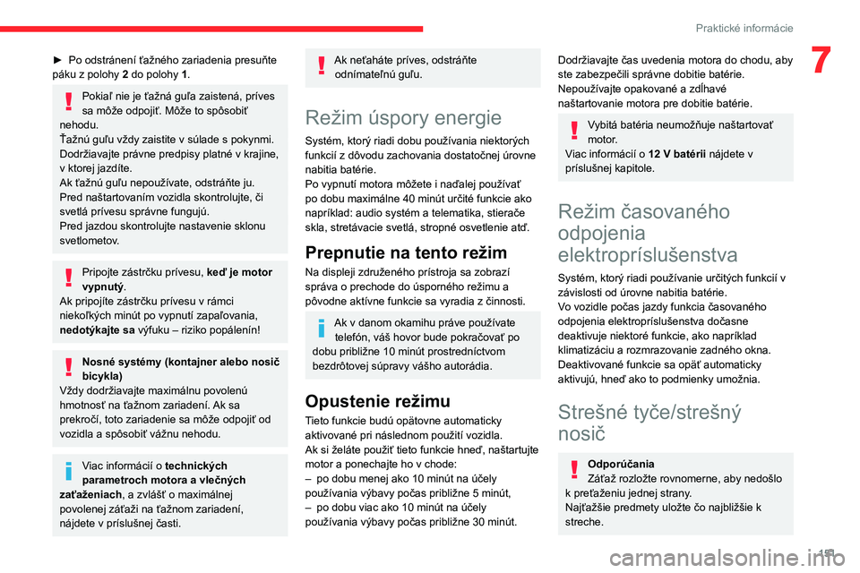 CITROEN BERLINGO VAN 2021 Návod na použitie (in Slovak) 151
Praktické informácie
7► Po odstránení ťažného zariadenia presuňte
páku z polohy 2
do polohy 1.
Pokiaľ nie je ťažná guľa zaistená, príves
sa môže odpojiť. Môže to spôsob CITROEN BERLINGO VAN 2021 Návod na použitie (in Slovak) 151
Praktické informácie
7► Po odstránení ťažného zariadenia presuňte
páku z polohy 2
do polohy 1.
Pokiaľ nie je ťažná guľa zaistená, príves
sa môže odpojiť. Môže to spôsob
