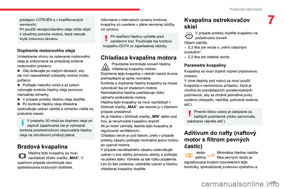 CITROEN BERLINGO VAN 2021 Návod na použitie (in Slovak) 155
Praktické informácie
7predajcov CITROËN a v kvalifikovaných
servisoch).
Pri použití neodporúčaného oleja môže dôjsť
k závažnej poruche motora, ktorá nebude
krytá zmluvnou záru CITROEN BERLINGO VAN 2021 Návod na použitie (in Slovak) 155
Praktické informácie
7predajcov CITROËN a v kvalifikovaných
servisoch).
Pri použití neodporúčaného oleja môže dôjsť
k závažnej poruche motora, ktorá nebude
krytá zmluvnou záru
