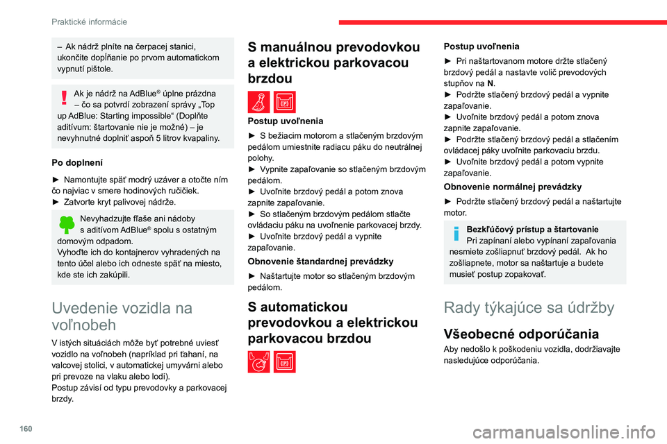 CITROEN BERLINGO VAN 2021 Návod na použitie (in Slovak) 160
Praktické informácie
– Ak nádrž plníte na čerpacej stanici,
ukončite dopĺňanie po prvom automatickom
vypnutí pištole.
Ak je nádrž na AdBlue® úplne prázdna
– čo sa potvrdí CITROEN BERLINGO VAN 2021 Návod na použitie (in Slovak) 160
Praktické informácie
– Ak nádrž plníte na čerpacej stanici,
ukončite dopĺňanie po prvom automatickom
vypnutí pištole.
Ak je nádrž na AdBlue® úplne prázdna
– čo sa potvrdí