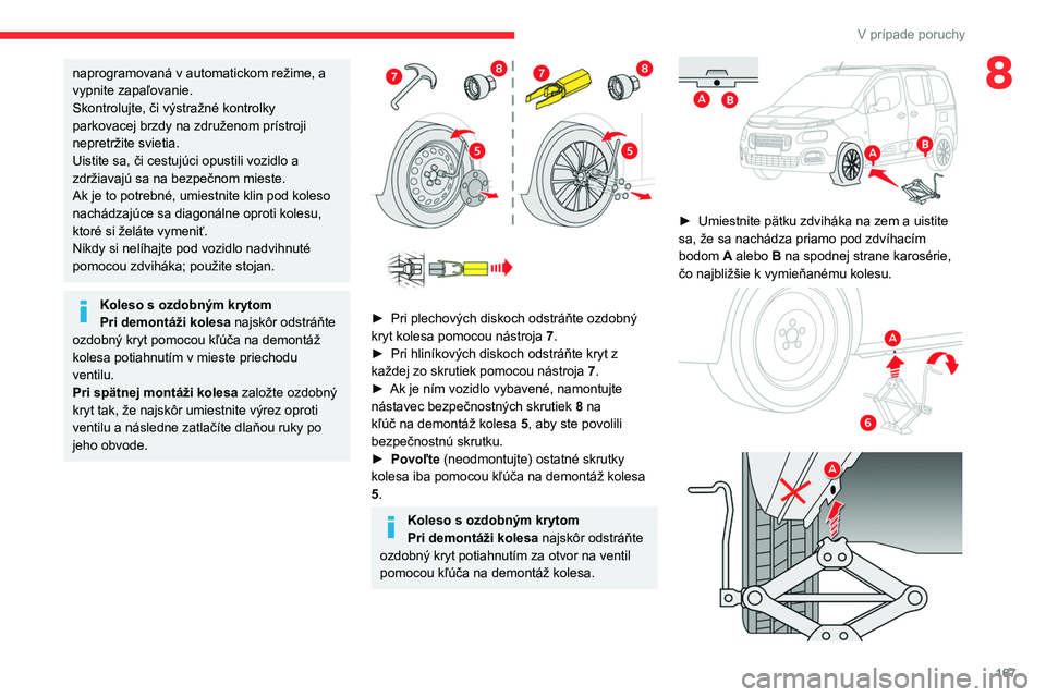 CITROEN BERLINGO VAN 2021 Návod na použitie (in Slovak) 167
V prípade poruchy
8naprogramovaná v automatickom režime, a
vypnite zapaľovanie.
Skontrolujte, či výstražné kontrolky
parkovacej brzdy na združenom prístroji
nepretržite svietia.
Uist CITROEN BERLINGO VAN 2021 Návod na použitie (in Slovak) 167
V prípade poruchy
8naprogramovaná v automatickom režime, a
vypnite zapaľovanie.
Skontrolujte, či výstražné kontrolky
parkovacej brzdy na združenom prístroji
nepretržite svietia.
Uist