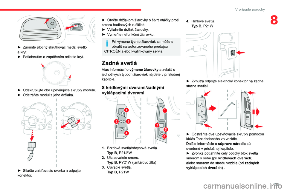 CITROEN BERLINGO VAN 2021 Návod na použitie (in Slovak) 173
V prípade poruchy
8
► Zasuňte plochý skrutkovač medzi svetlo
a kryt.
►
Potiahnutím a
zapáčením odistite kryt.
► Odskrutkujte obe upevňujúce skrutky modulu.
► Odstr CITROEN BERLINGO VAN 2021 Návod na použitie (in Slovak) 173
V prípade poruchy
8
► Zasuňte plochý skrutkovač medzi svetlo
a kryt.
►
Potiahnutím a
zapáčením odistite kryt.
► Odskrutkujte obe upevňujúce skrutky modulu.
► Odstr