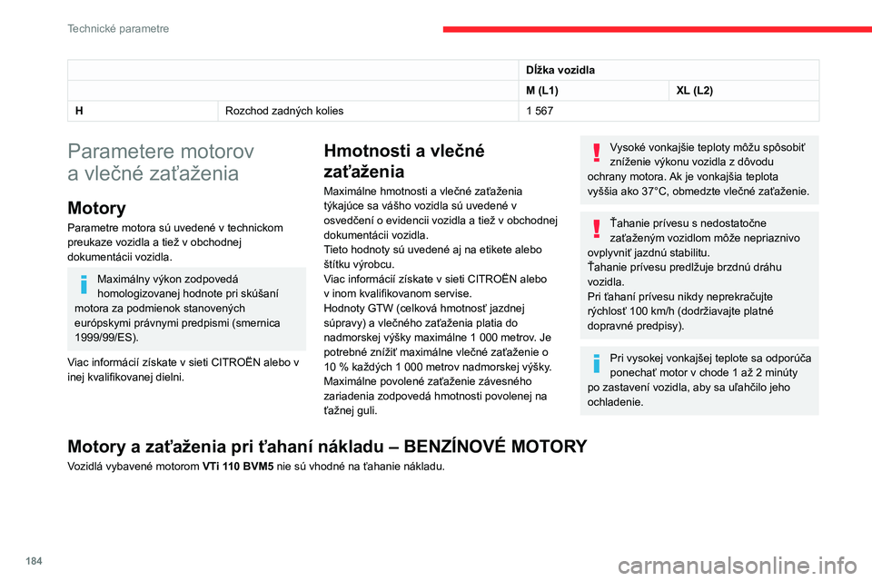 CITROEN BERLINGO VAN 2021 Návod na použitie (in Slovak) 184
Technické parametre
Motory a zaťaženia pri ťahaní nákladu – BENZÍNOVÉ MOTORY EURO 6.3
MotorPureTech 110 S&S BVM6 PureTech 130 S&S EAT8
Prevodovka Manuálna, 6-stupňováAutomatická, 8-s CITROEN BERLINGO VAN 2021 Návod na použitie (in Slovak) 184
Technické parametre
Motory a zaťaženia pri ťahaní nákladu – BENZÍNOVÉ MOTORY EURO 6.3
MotorPureTech 110 S&S BVM6 PureTech 130 S&S EAT8
Prevodovka Manuálna, 6-stupňováAutomatická, 8-s
