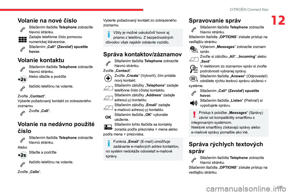 CITROEN BERLINGO VAN 2021 Návod na použitie (in Slovak) 237
CITROËN Connect Nav
12Volanie na nové číslo
Stlačením tlačidla Telephone zobrazíte
hlavnú stránku.
Zadajte telefónne číslo pomocou
numerickej klávesnice.
Stlačením „Call“ (Z CITROEN BERLINGO VAN 2021 Návod na použitie (in Slovak) 237
CITROËN Connect Nav
12Volanie na nové číslo
Stlačením tlačidla Telephone zobrazíte
hlavnú stránku.
Zadajte telefónne číslo pomocou
numerickej klávesnice.
Stlačením „Call“ (Z