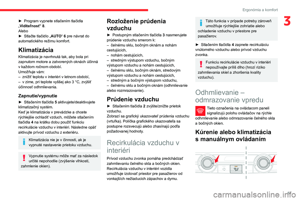 CITROEN BERLINGO VAN 2021 Návod na použitie (in Slovak) 57
Ergonómia a komfort
3► Program vypnete stlačením tlačidla
„ Viditeľnosť“ 8.
Alebo
►
Stlačte tlačidlo „ AUT
O“ 6 pre návrat do
automatického režimu komfort.
Klimatizácia CITROEN BERLINGO VAN 2021 Návod na použitie (in Slovak) 57
Ergonómia a komfort
3► Program vypnete stlačením tlačidla
„ Viditeľnosť“ 8.
Alebo
►
Stlačte tlačidlo „ AUT
O“ 6 pre návrat do
automatického režimu komfort.
Klimatizácia