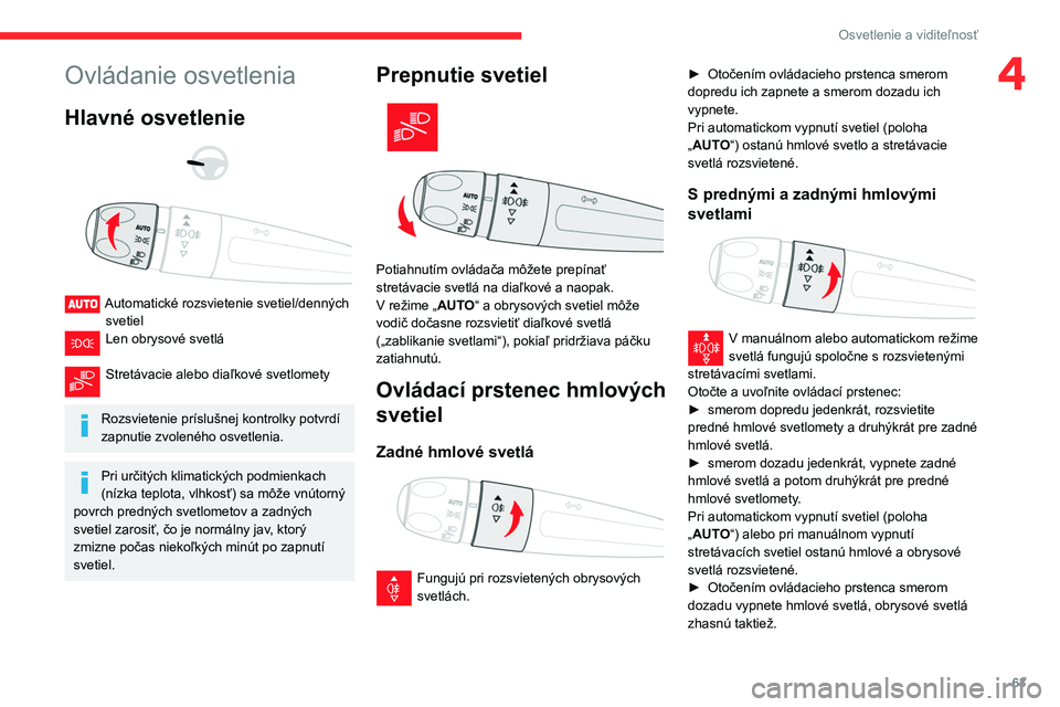 CITROEN BERLINGO VAN 2021 Návod na použitie (in Slovak) 63
Osvetlenie a viditeľnosť
4Ovládanie osvetlenia
Hlavné osvetlenie
Automatické rozsvietenie svetiel/denných svetiel
Len obrysové svetlá
Stretávacie alebo diaľkové svetlomety
Ro CITROEN BERLINGO VAN 2021 Návod na použitie (in Slovak) 63
Osvetlenie a viditeľnosť
4Ovládanie osvetlenia
Hlavné osvetlenie
Automatické rozsvietenie svetiel/denných svetiel
Len obrysové svetlá
Stretávacie alebo diaľkové svetlomety
Ro
